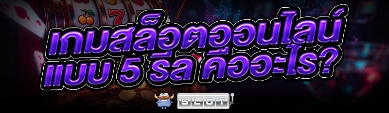 เกมสล็อตออนไลน์ แบบ 5 รีล คืออะไร?