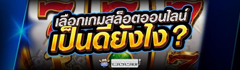 เลือก เกมสล็อตออนไลน์ เป็นดียังไง?